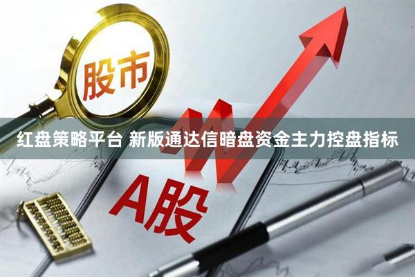 红盘策略平台 新版通达信暗盘资金主力控盘指标